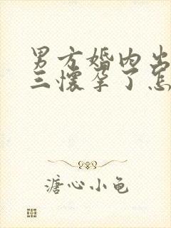 男方婚内出轨小三怀孕了怎么处理