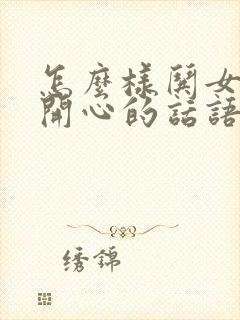 怎么样哄女孩子开心的话语