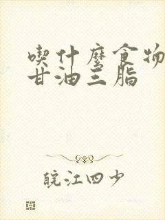 吃什么食物降低甘油三脂