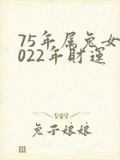 75年属兔女2022年财运