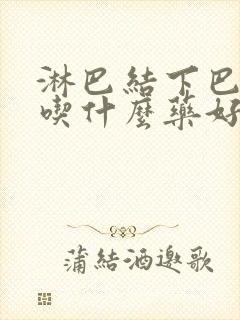 淋巴结下巴肿大吃什么药好得快