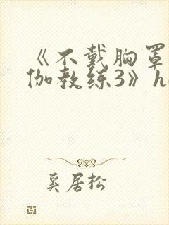 《不戴胸罩的瑜伽教练3》hd