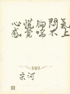 心慌胸闷气短,感觉喘不上气有压迫感