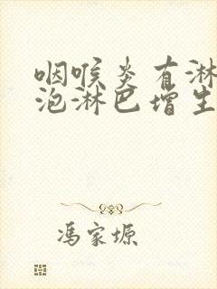 咽喉炎有淋巴滤泡淋巴增生怎么治疗