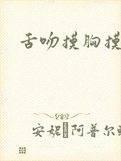 舌吻摸胸摸下面