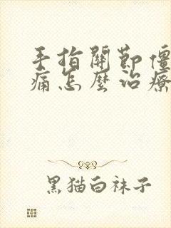 手指关节僵硬胀痛怎么治疗封面