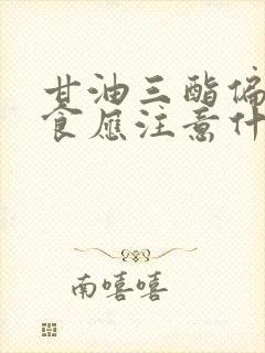 甘油三酯偏高饮食应注意什么