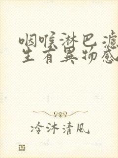 咽喉淋巴滤泡增生有异物感怎么办