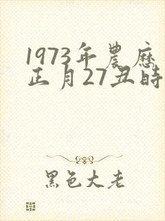 1973年农历正月27丑时出生男的命运怎样封面