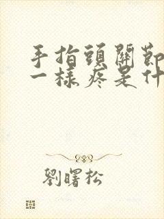 手指头关节针扎一样疼是什么原因