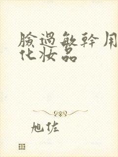 脸过敏干用什么化妆品