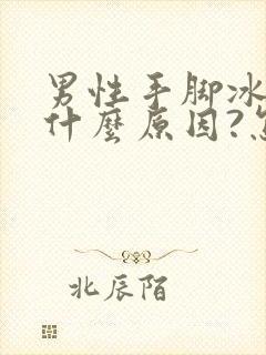 男性手脚冰凉是什么原因?怎么治