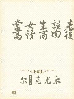 当女生说老了,高情商回复