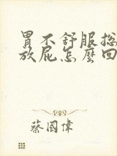 胃不舒服总打嗝放屁怎么回事