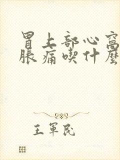 胃上部心窝处堵胀痛吃什么药