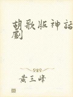 胡歌版神话电视剧