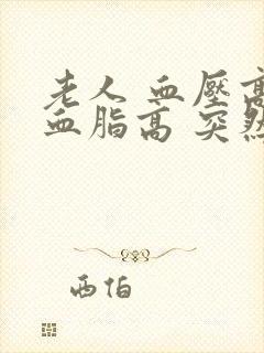 老人 血压高 血脂高 突然迷糊怎么办