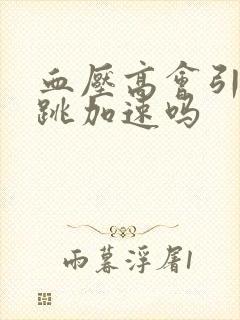 血压高会引起心跳加速吗