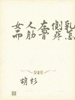 女人左侧乳房下面肋骨疼怎么回事