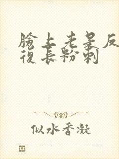 脸上老是反反复复长粉刺