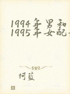 1994年男和1995年女配婚怎么样