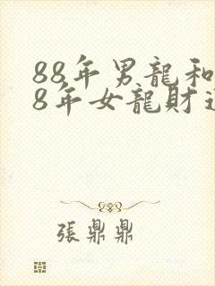 88年男龙和88年女龙财运