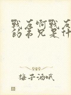 战友啊战友亲爱的弟兄是什么歌