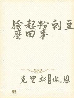 脸起粉刺豆豆怎么回事