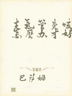 支气管炎咳黄痰怎么办才好