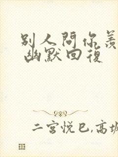 别人问你羡慕吗 幽默回复