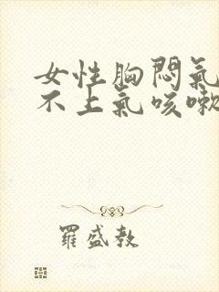 女性胸闷气短提不上气咳嗽