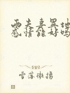 两夫妻异地分居感情能好吗?