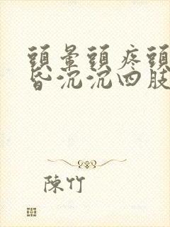 头晕头疼头重昏昏沉沉四肢无力是什么原因