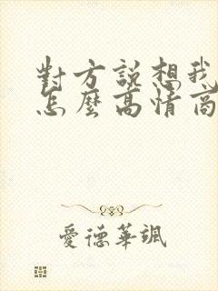 对方说想我没有怎么高情商回复