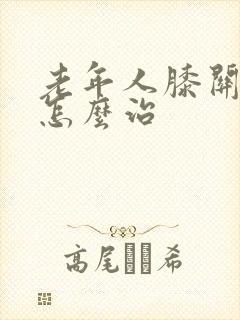 老年人膝关节疼怎么治