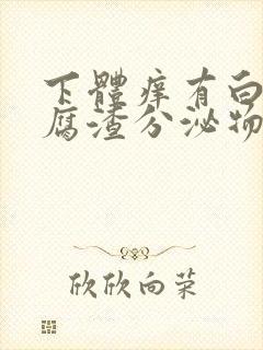 下体痒有白色豆腐渣分泌物是什么原因