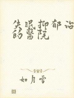 失眠抑郁治疗好的医院