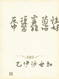 反复霉菌性阴炎中医能治好吗