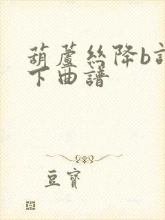 葫芦丝降b调乡下曲谱