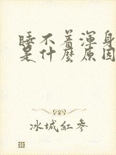 睡不着浑身难受是什么原因