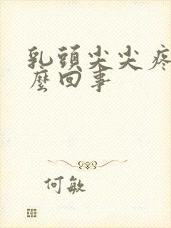 乳头尖尖疼是怎么回事