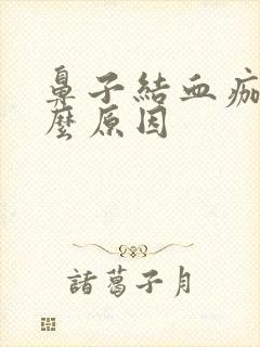 鼻子结血痂是什么原因