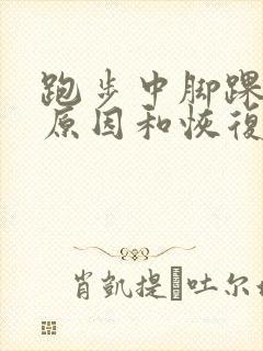 跑步中脚踝疼的原因和恢复的方法有哪些