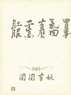 肚子有气胃不舒服怎么回事