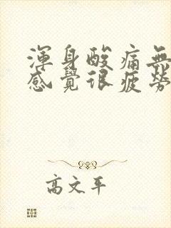 浑身酸痛无力,感觉很疲劳,没精神,