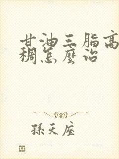 甘油三脂高血脂稠怎么治