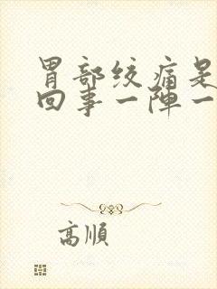 胃部绞痛是怎么回事一阵一阵的