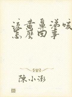 流黄鼻涕咳白痰怎么回事