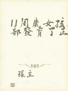 11周岁女孩胸部发育了正常吗