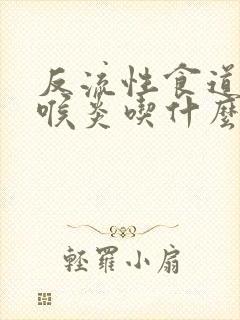 反流性食道炎咽喉炎吃什么药